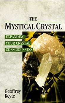 The Mystical Crystal: Expanding Your Crystal Consciousness