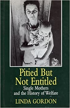 Pitied but Not Entitled: Single Mothers and the History of Welfare 1890-1935