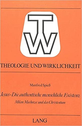 Jesus - die authentische menschliche Existenz: Milan Machovec und das Christentum (Theologie und Wirklichkeit)