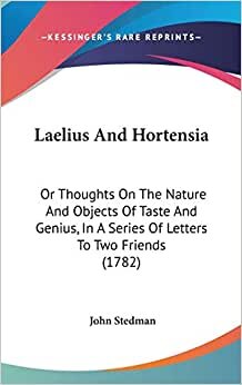 Laelius And Hortensia: Or Thoughts On The Nature And Objects Of Taste And Genius, In A Series Of Letters To Two Friends (1782) indir