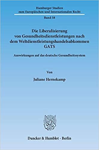 Die Liberalisierung von Gesundheitsdienstleistungen nach dem Weltdienstleistungshandelsabkommen GATS.: Auswirkungen auf das deutsche ... zum Europäischen und Internationalen Recht): 58