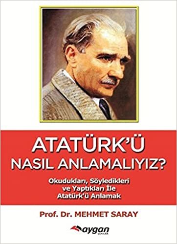 Atatürk'ü Nasıl Anlamalıyız: Okudukları Söyledikleri ve Yaptıkları ile Atatürk'ü Anlamak indir
