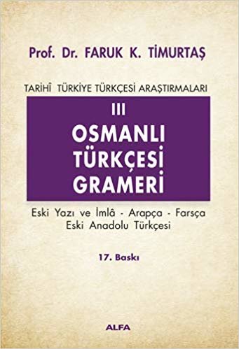 Osmanlı Türkçesi Grameri 3: Tarihi Türkiye Türkçesi Araştırmaları Eski yazı ve imla - Arapça - Farsça - Eski Anadolu Türkçesi indir