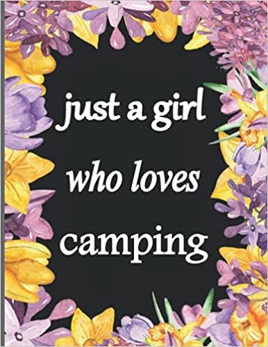 just a girl who loves camping: A Camping Logbook for Girls Book For Notes / Road Trip Diary / Family Adventure Vacation / RV Travel Logbook / Caravan ... & Log Books / Camping Journal & RV Travel