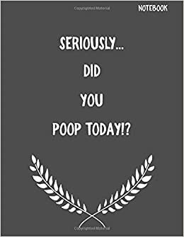 Seriously...Did You Poop Today!?: Funny Sarcastic Notepads Note Pads for Work and Office, Funny Novelty Gift for Adult, Coworker, 100 Large (8.5x11) ... Writing and Drawing (Make Work Fun, Band 1)
