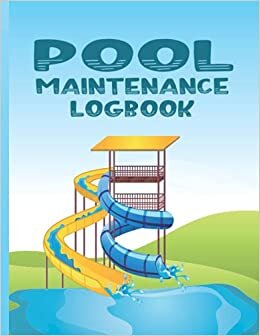 Pool Maintaince Logbook: Daily Pool Testing Log Book, Swimming Pool Maintenance Check List and Log