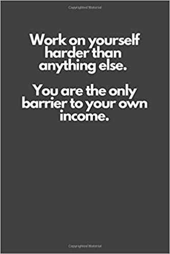 Work on yourself harder than anything else. You are the only barrier to your own income.: Motivational Notebook, Inspiration, Journal, Diary (110 Pages, Blank, 6 x 9)