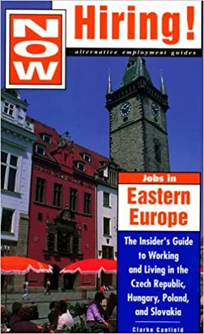 Now Hiring!: Jobs in Eastern Europe - The Insiders' Guide to Working and Living in the Czech Republic, Hungary, Poland and Slovakia