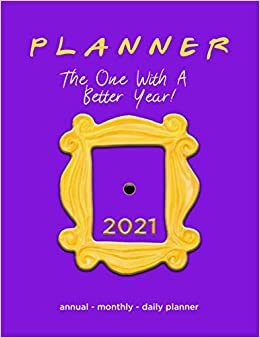 2021 Planner The One With A Better Year: Friends: 2021 Annual - Monthly - Daily Planner