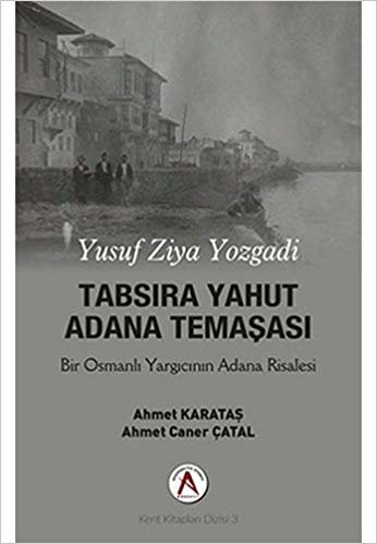 Tabsıra Yahut Adana Temaşası: Yusuf Ziya Yozgadi Bir Osmanlı Yargıcının Adana Risalesi