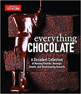 Everything Chocolate: A Decadent Collection of Morning Pastries, Nostalgic Sweets, and Showstopping Desserts (Americas Test Kitchen)