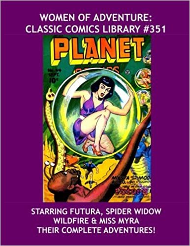 Women Of Adventure: Classic Comics Library #351: Starring Futura, Spider Widow, Wildfire & Miss Myra --- Their Complete Adventures -- Over 375 Pages -- All Stories - No Ads