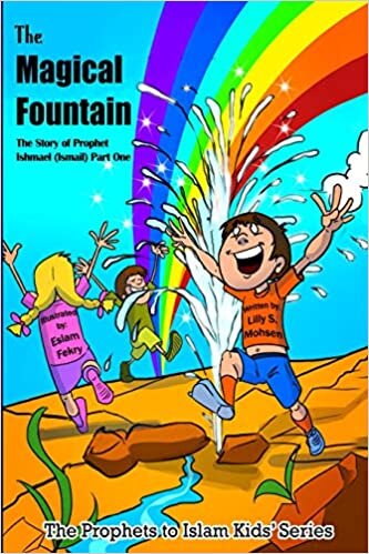 The Magical Fountain: The Story Of Prophet Ismail (Part One): Volume 9 (The Prophet To Islam Series For Children)