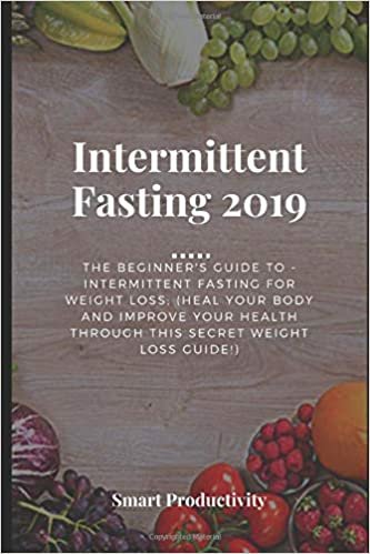Intermittent Fasting 2019: The Beginner's Guide To - Intermittent Fasting For Weight Loss: (Heal Your Body And Improve Your Health Through This Secret ... For Woman, Keto Diet, Burn Fat, Band 6)