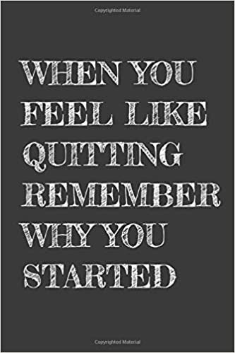 When You Feel Like Quitting Remember Why You Started: Weightloss and muscle gain tracker journal