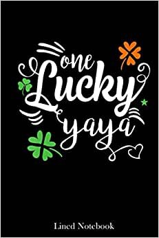 One Lucky Yaya Happy Patrick's Day Mother Day lined notebook: Mother journal notebook, Mothers Day notebook for Mom, Funny Happy Mothers Day Gifts notebook, Mom Diary, lined notebook 120 pages 6x9in