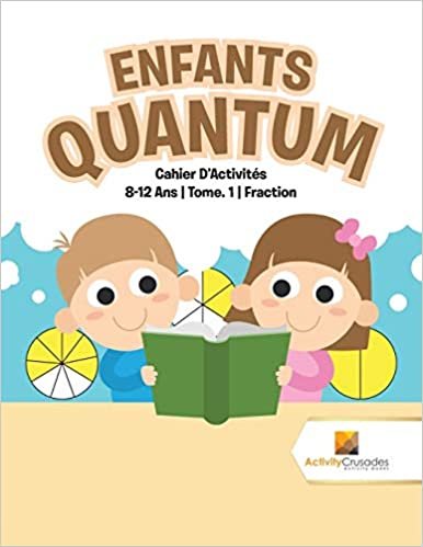 Enfants Quantum : Cahier D'Activités 8-12 Ans | Tome. 1 | Fraction
