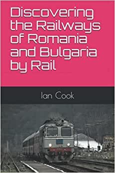 Discovering the Railways of Romania and Bulgaria by Rail