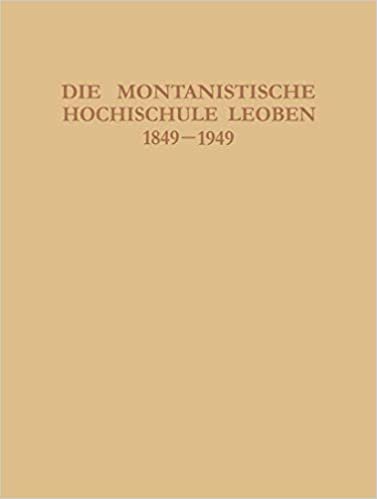 Die Montanistische Hochschule Leoben 1849-1949: Festschrift zur Jubelfeier ihres hundertjährigen Bestandes in Leoben 19. bis 21. Mai 1949