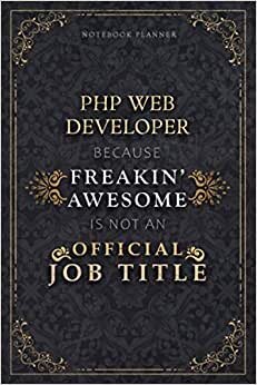 Notebook Planner Php Web Developer Because Freakin' Awesome Is Not An Official Job Title Luxury Cover: A5, Monthly, Budget, 5.24 x 22.86 cm, 120 ... Budget, Life, Schedule, Homeschool, 6x9 inch