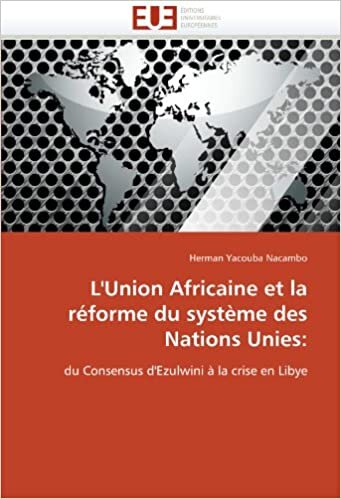 L'Union Africaine et la réforme du système des Nations Unies:: du Consensus d'Ezulwini à la crise en Libye (Omn.Univ.Europ.)