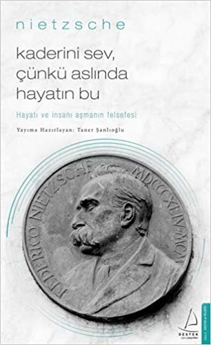 Kaderini Sev, Çünkü Aslında Hayatın Bu - Nietzsche: Hayatı ve İnsanı Aşmanın Felsefesi