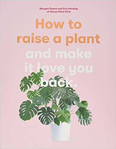 How to Raise a Plant (and Make it Love You Back):(and Make it Lov