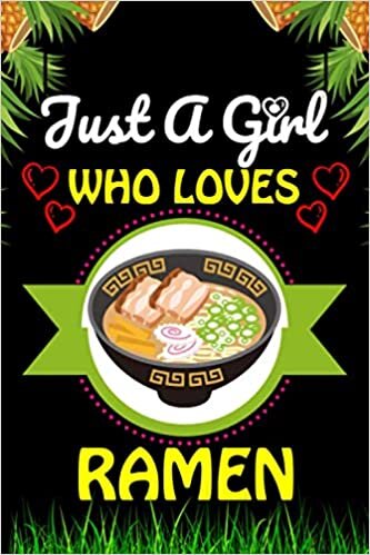 Just a Girl Who loves Ramen: Ramen Foods Lover Blank Lined Composition Notebook Gift For Him, Girlfriend, Girls, Sister, Mom, Women Who Loves Ramen/ ... Valentine's And Birthday Funny Gift Ideas