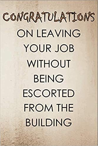 Congratulations on Leaving Your Job Without Being ed From The Building: Funny notebook, blank journal, gift for family, friends, ... mens., ... in size 110 pages(Funny Office Journal Gift)