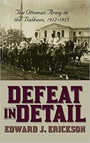 Defeat in Detail: The Ottoman Army in the Balkans, 1912-1913
