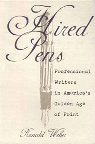 Hired Pens: Professional Writers in America's Golden Age of Print