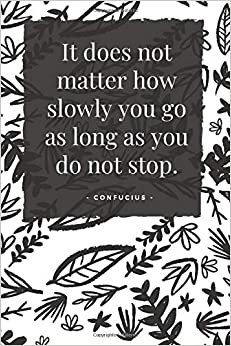 It does not matter how slowly you go as long as you do not stop.: NOTEBOOK (Motivation, Band 8)