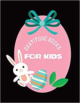 Gratitude books for kids: Gratitude Journal Notebook Diary Record for Children Boys Girls With Daily Prompts to Writing and Practicing | Rabbit Easter Egg Design (mindfulness for children, Band 17)