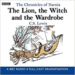 The Chronicles Of Narnia: The Lion, The Witch And The Wardrobe: A BBC Radio 4 full-cast dramatisation (BBC Radio Collection: Chronicles of Narnia)