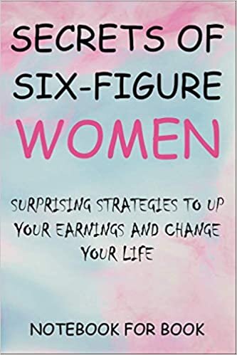 Secrets of Women NOTEBOOK FOR BOOK: Surprising Strategies to up Your Earnings and Change Your Life lined Notebook Empty space for a ... 120 PAGE 6 HEIGHT * 9 WIDTH AMAZON QUALITY