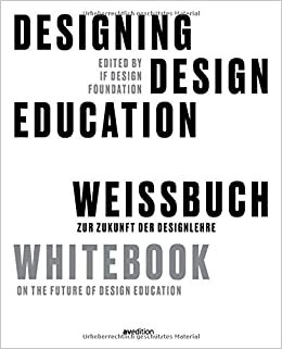Designing Design Education: Weissbuch zur Zukunft der Designlehre