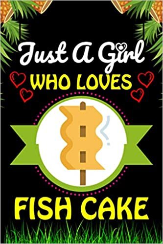 Just a Girl Who loves Fish Cake: Fish Cake Foods Lover Blank Lined Composition Notebook Gift For Him, Girlfriend, Girls, Sister, Mom, Women Who Loves ... Valentine's And Birthday Funny Gift Ideas