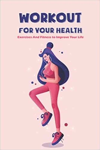 Workout for Your Health: Exercises And Fitness to Improve Your Life: Father's Day Gift