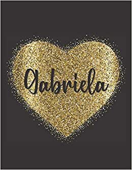 GABRIELA LOVE GIFTS: Novelty Gabriela Present for Gabriela Personalized Name, Cute Gabriela Gift for Birthdays, Gabriela Appreciation, Gabriela ... Lined Gabriela Notebook (Gabriela Journal)