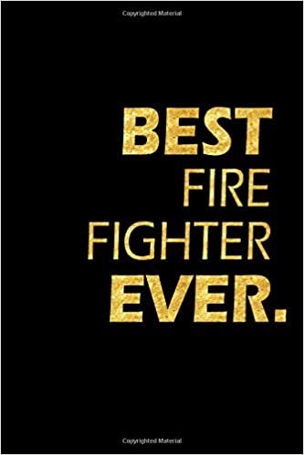 Best Fire Fighter Ever: Perfect Gift, Lined Notebook, Gold Letters, Diary, Journal, 6 x 9 in., 110 Lined Pages