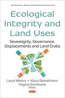 Ecological Integrity and Land Uses: Sovereignty, Governance, Displacements and Land Grabs (Environmental Science, Engineering and Technology)