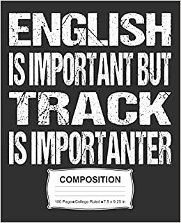 English Is Important But Track Is Importanter Composition: College Ruled Notebook