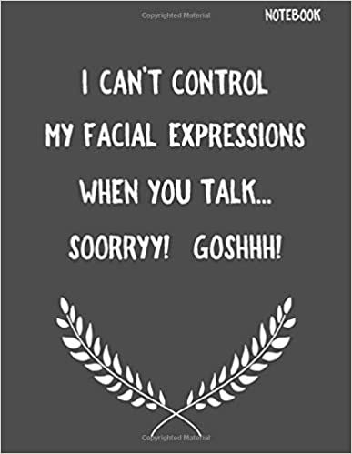 I Can't Control My Facial Expressions When You Talk... Soorryy! Goshhh!: Funny Sarcastic Notepads Note Pads for Work and Office, Funny Novelty Gift ... Writing and Drawing (Make Work Fun, Band 1) indir