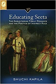 Educating Seeta: The Anglo-Indian Family Romance and the Poetics of Indirect Rule (Victorian Critical Interventions)