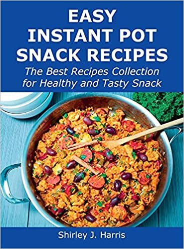 Easy Instant Pot Snack Recipes: The Best Recipes Collection for Healthy and Tasty Snack