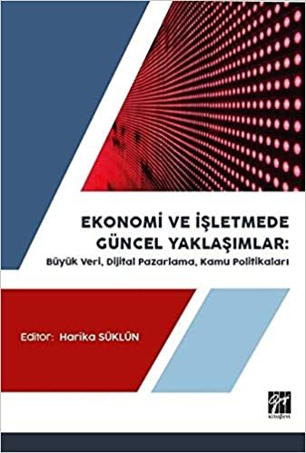 Ekonomi ve İşletmede Güncel Yaklaşımlar: Büyük Veri, Dijital Pazarlama, Kamu Politikaları indir