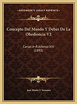 Concepto Del Mando Y Deber De La Obediencia V2: Cartas A Alfonso XIII (1893)