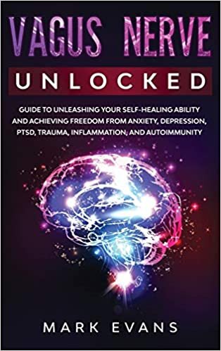 Vagus Nerve: Unlocked - Guide to Unleashing Your Self-Healing Ability and Achieving Freedom from Anxiety, Depression, PTSD, Trauma, Inflammation and Autoimmunity indir