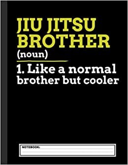 Jiu Jitsu Brother Like A Normal Brother But Cooler Notebook: Jiu jitsu Journal for Students and Coaches. BJJ Novelty Notebook