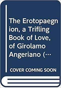 The Erotopaegnion, a Trifling Book of Love, of Girolamo Angeriano (Bibliotheca Humanistica & Reformatorica, 53)